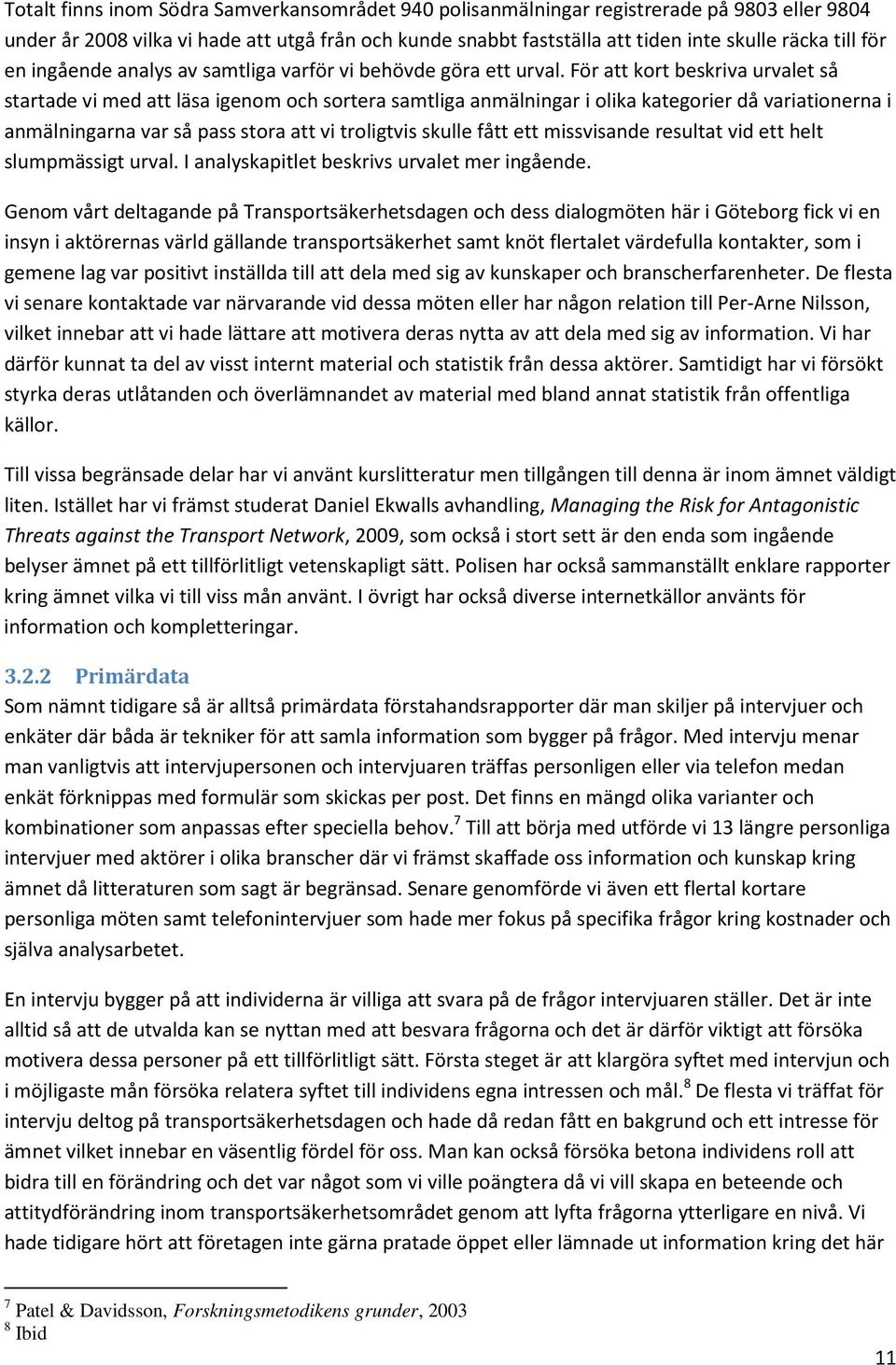 För att kort beskriva urvalet så startade vi med att läsa igenom och sortera samtliga anmälningar i olika kategorier då variationerna i anmälningarna var så pass stora att vi troligtvis skulle fått