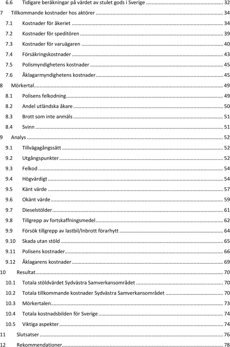 .. 50 8.3 Brott som inte anmäls... 51 8.4 Svinn... 51 9 Analys... 52 9.1 Tillvägagångssätt... 52 9.2 Utgångspunkter... 52 9.3 Felkod... 54 9.4 Högvärdigt... 54 9.5 Känt värde... 57 9.6 Okänt värde.