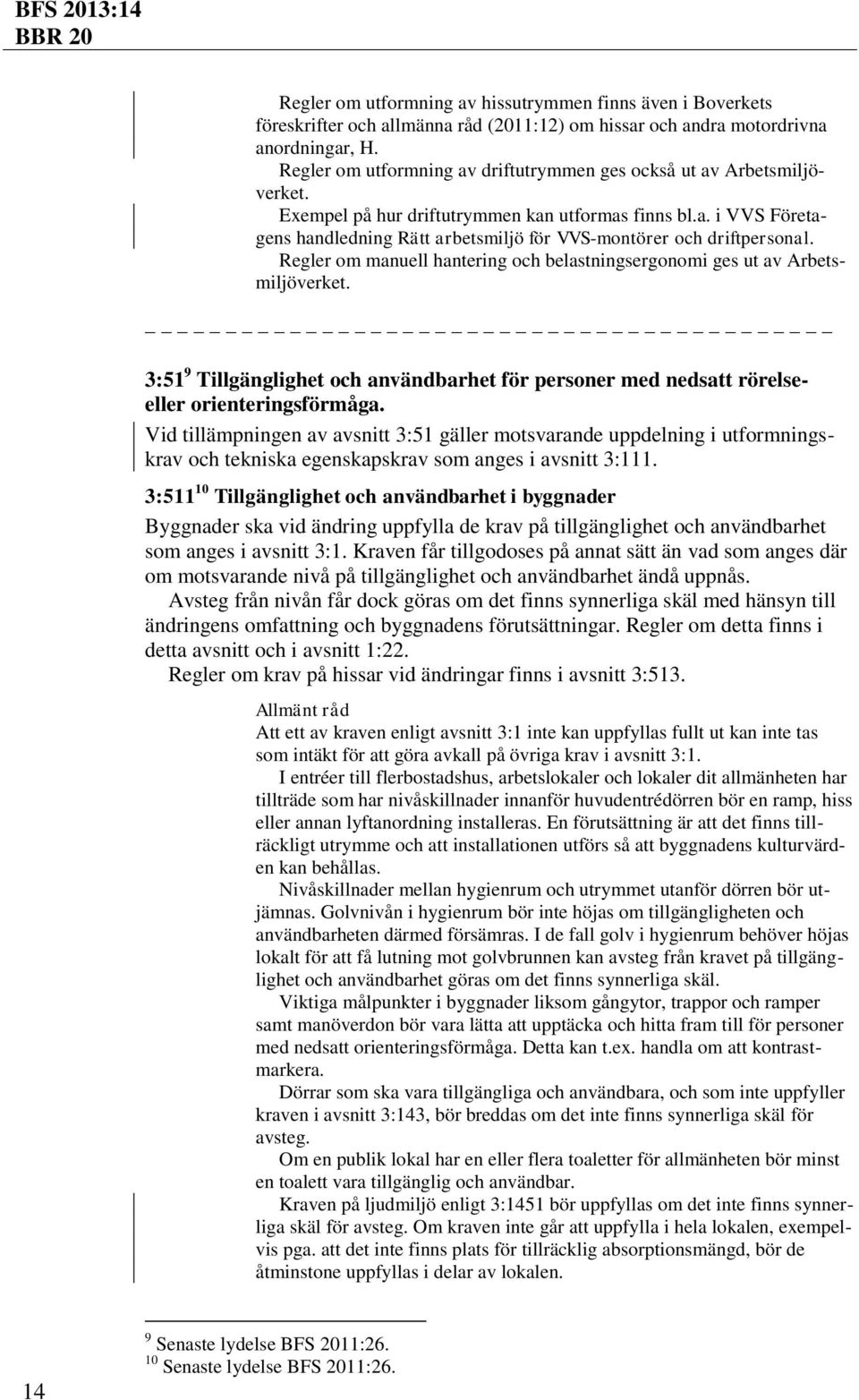 Regler om manuell hantering och belastningsergonomi ges ut av Arbetsmiljöverket. 3:51 9 Tillgänglighet och användbarhet för personer med nedsatt rörelseeller orienteringsförmåga.