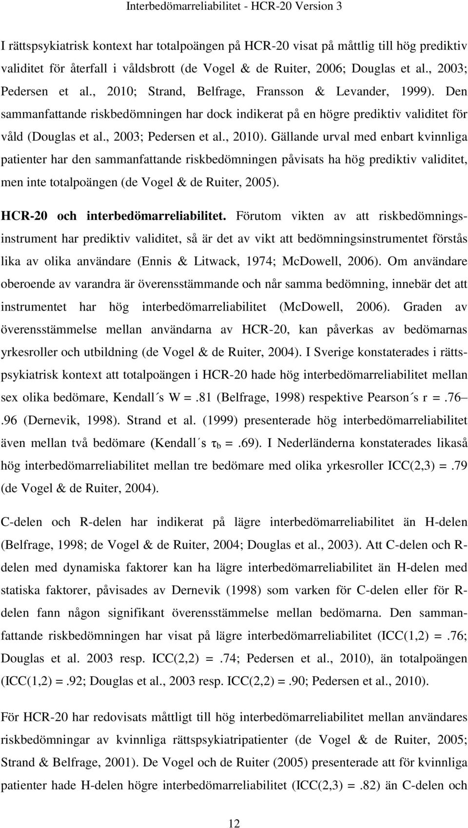 Den sammanfattande riskbedömningen har dock indikerat på en högre prediktiv validitet för våld (Douglas et al., 2003; Pedersen et al., 2010).