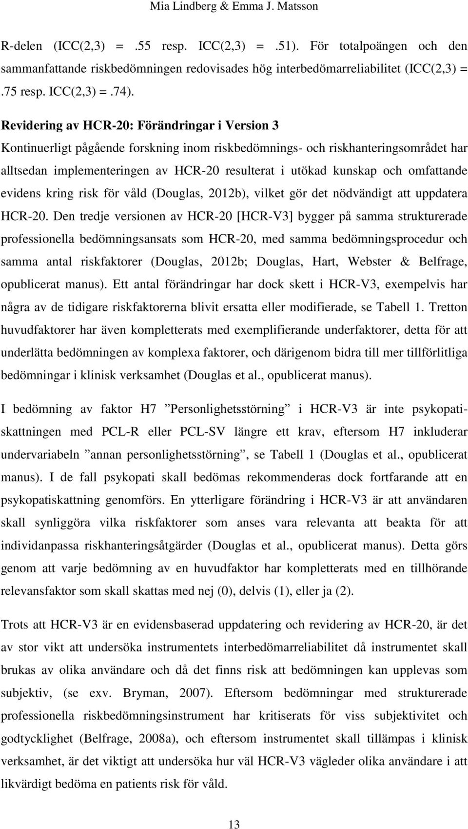 Revidering av HCR-20: Förändringar i Version 3 Kontinuerligt pågående forskning inom riskbedömnings- och riskhanteringsområdet har alltsedan implementeringen av HCR-20 resulterat i utökad kunskap och