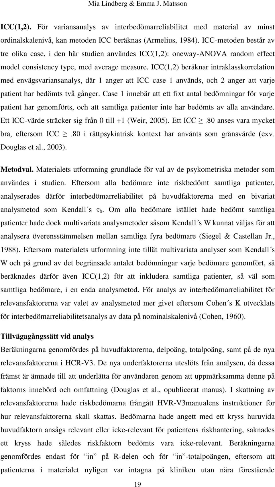 ICC(1,2) beräknar intraklasskorrelation med envägsvariansanalys, där 1 anger att ICC case 1 används, och 2 anger att varje patient har bedömts två gånger.