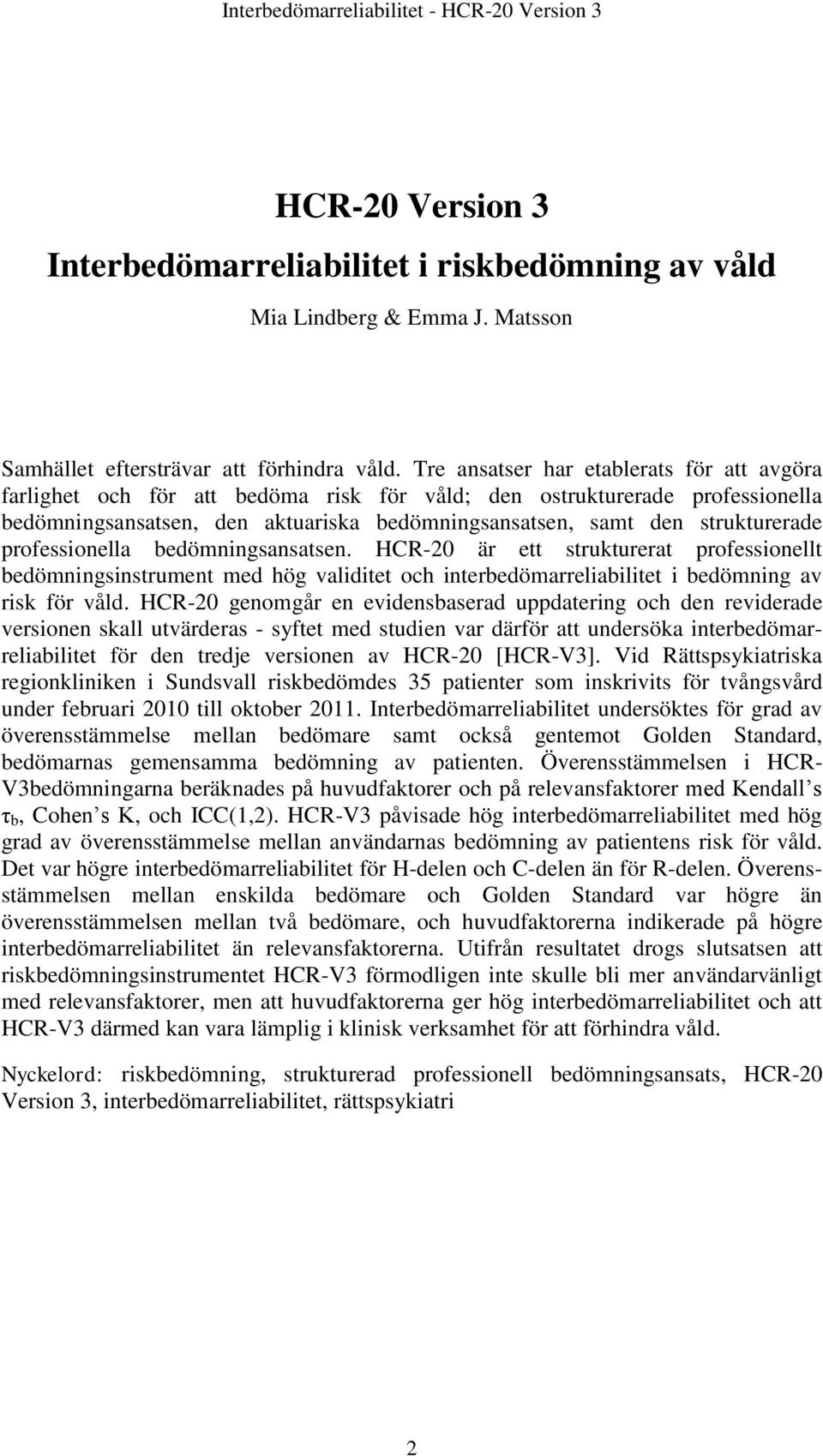 professionella bedömningsansatsen. HCR-20 är ett strukturerat professionellt bedömningsinstrument med hög validitet och interbedömarreliabilitet i bedömning av risk för våld.