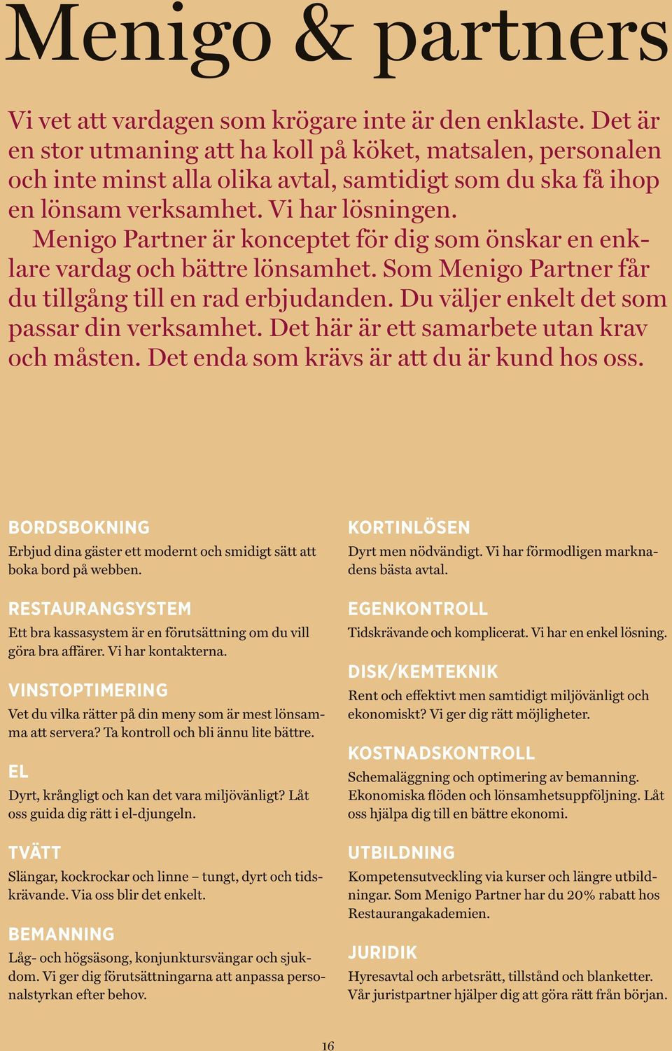 Menigo Partner är konceptet för dig som önskar en enklare vardag och bättre lönsamhet. Som Menigo Partner får du tillgång till en rad erbjudanden. Du väljer enkelt det som passar din v erksamhet.