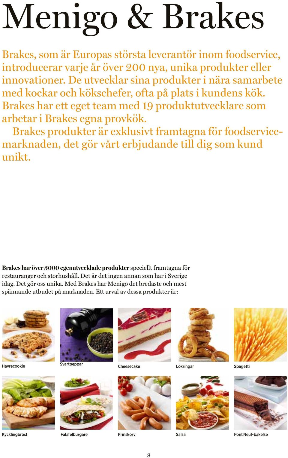 Brakes produkter är exklusivt framtagna för foodservicemarknaden, det gör vårt erbjudande till dig som kund unikt.