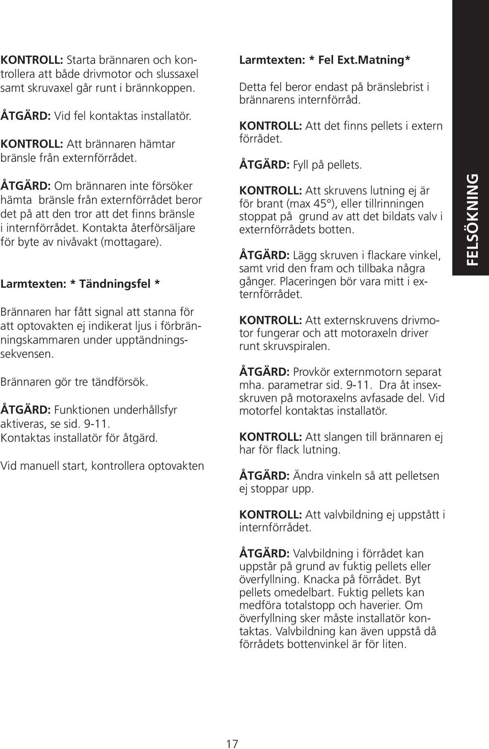 Kontakta återförsäljare för byte av nivåvakt (mottagare).