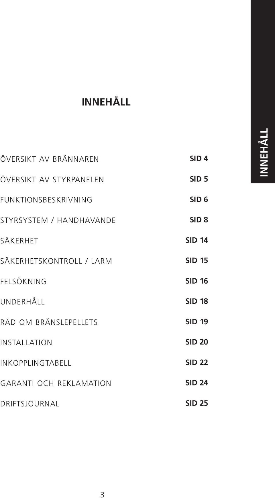 FELSÖKNING UNDERHÅLL RÅD OM BRÄNSLEPELLETS INSTALLATION INKOPPLINGTABELL GARANTI OCH