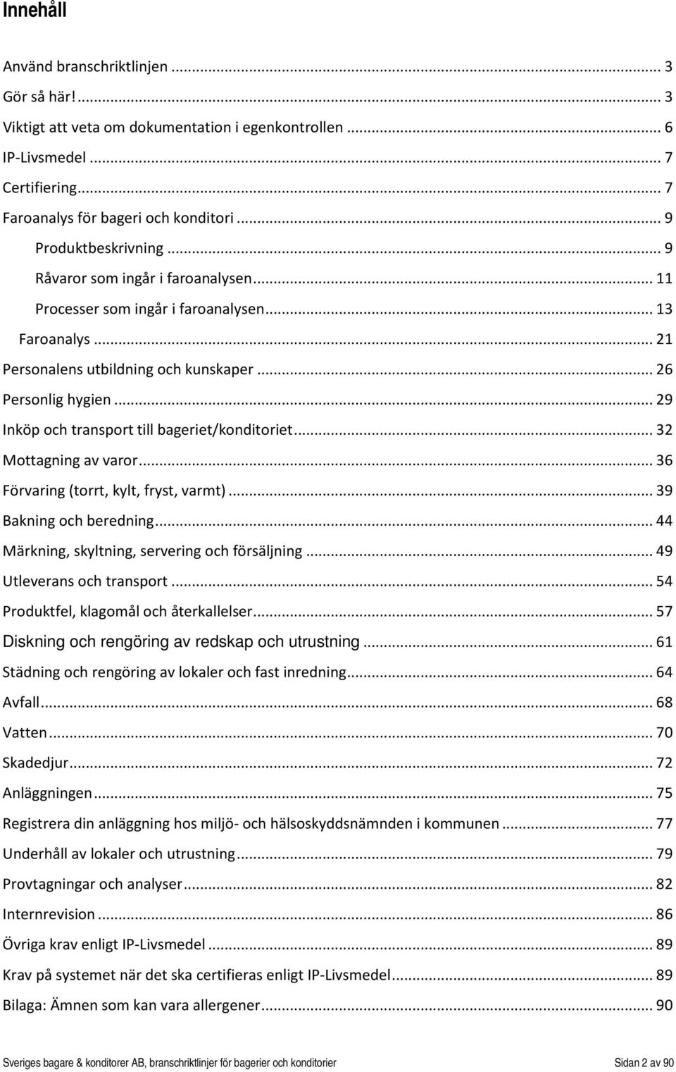 .. 29 Inköp och transport till bageriet/konditoriet... 32 Mottagning av varor... 36 Förvaring (torrt, kylt, fryst, varmt)... 39 Bakning och beredning.