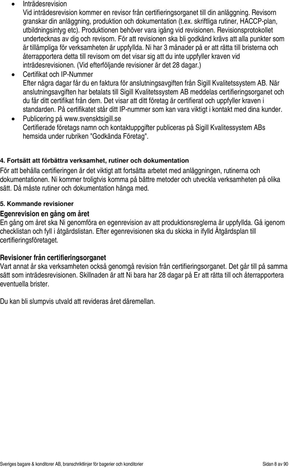 För att revisionen ska bli godkänd krävs att alla punkter som är tillämpliga för verksamheten är uppfyllda.