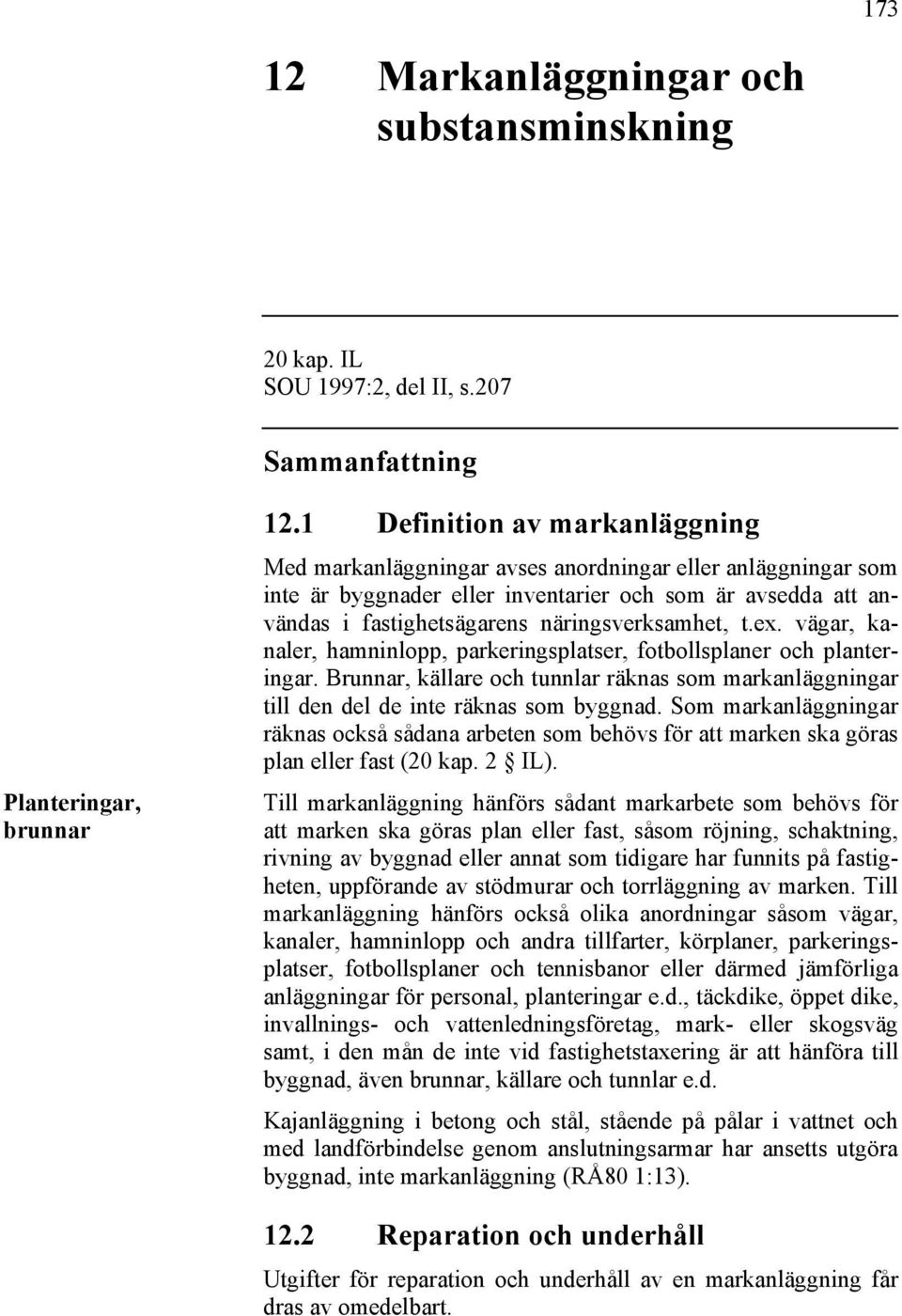 t.ex. vägar, kanaler, hamninlopp, parkeringsplatser, fotbollsplaner och planteringar. Brunnar, källare och tunnlar räknas som markanläggningar till den del de inte räknas som byggnad.