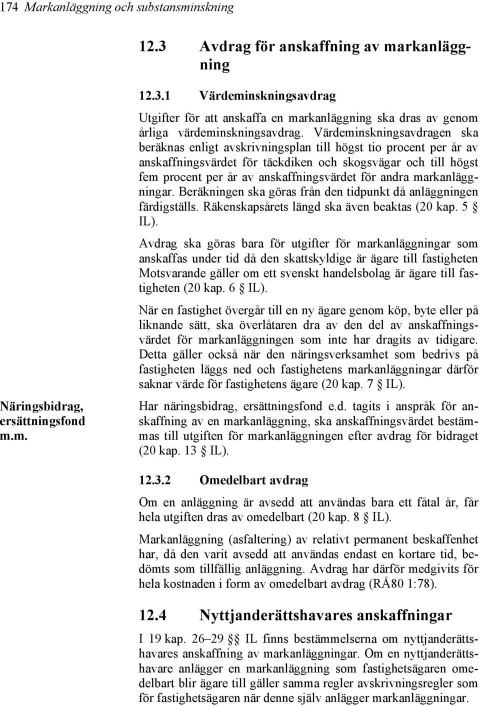 för andra markanläggningar. Beräkningen ska göras från den tidpunkt då anläggningen färdigställs. Räkenskapsårets längd ska även beaktas (20 kap. 5 IL).