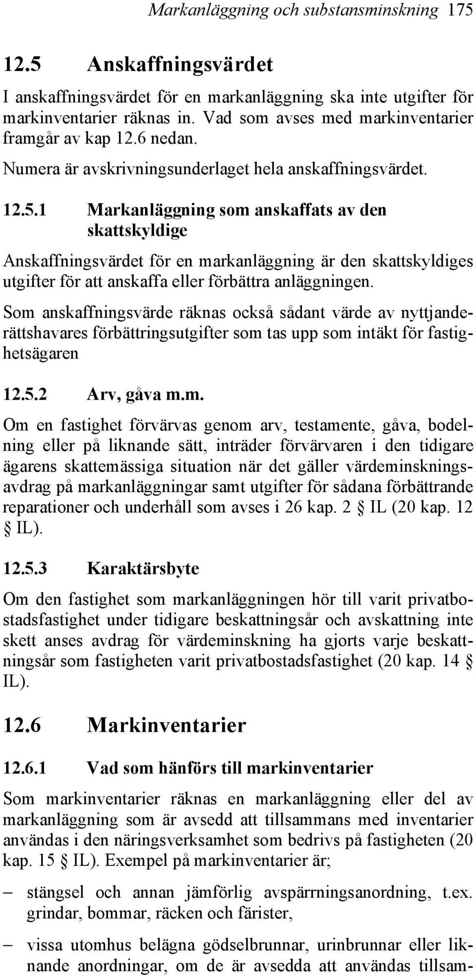 1 Markanläggning som anskaffats av den skattskyldige Anskaffningsvärdet för en markanläggning är den skattskyldiges utgifter för att anskaffa eller förbättra anläggningen.