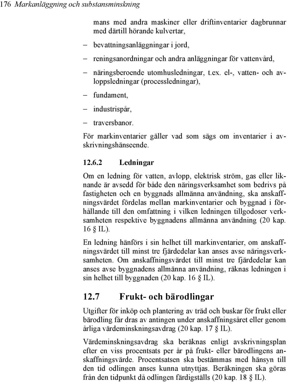 För markinventarier gäller vad som sägs om inventarier i avskrivningshänseende. 12.6.