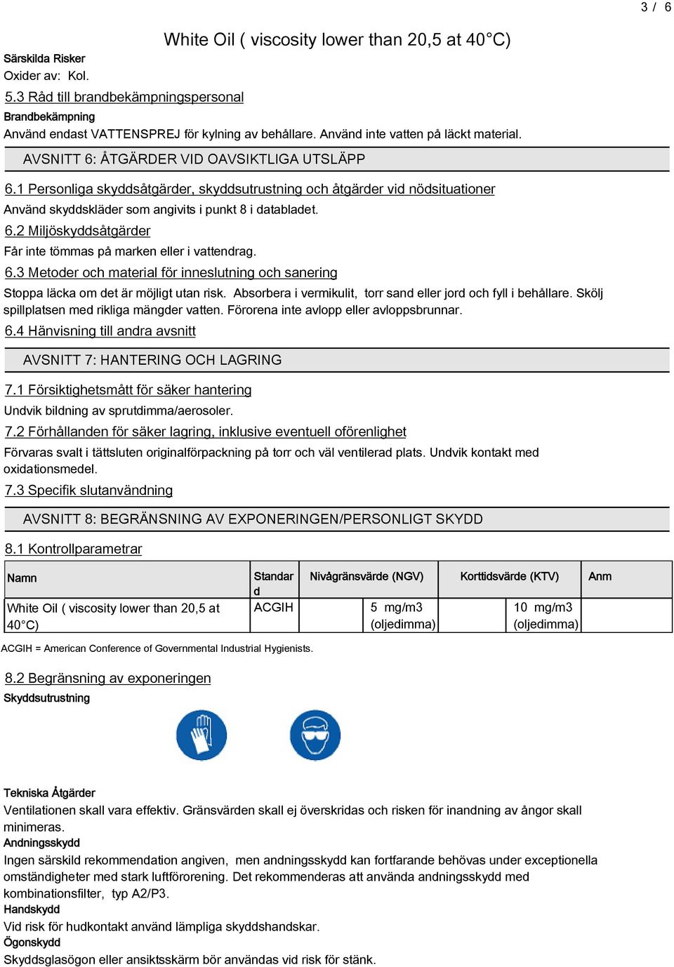 .2 Miljöskyddsåtgärder Får inte tömmas på marken eller i vattendrag..3 Metoder och material för inneslutning och sanering Stoppa läcka om det är möjligt utan risk.