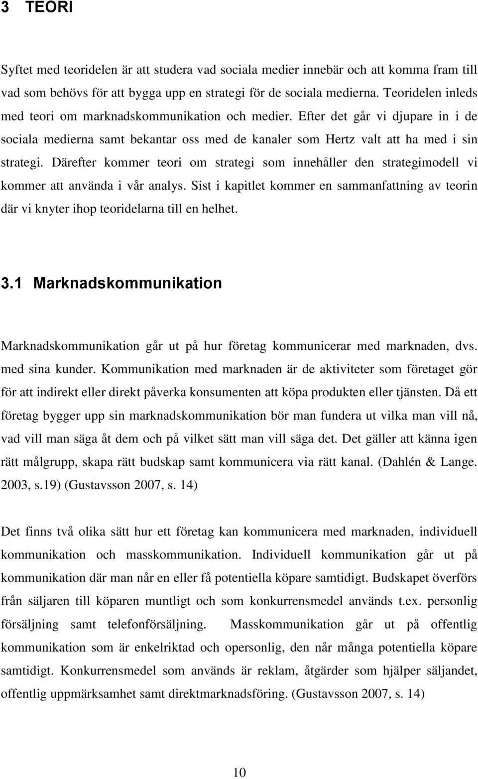 Därefter kommer teori om strategi som innehåller den strategimodell vi kommer att använda i vår analys.