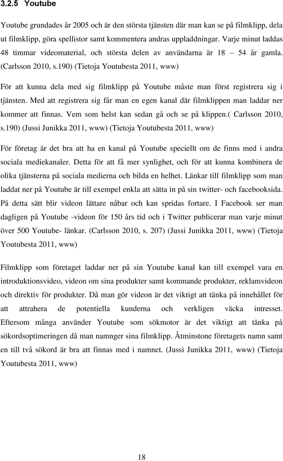 190) (Tietoja Youtubesta 2011, www) För att kunna dela med sig filmklipp på Youtube måste man först registrera sig i tjänsten.