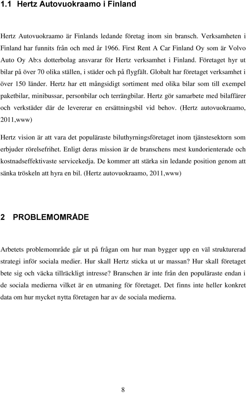 Globalt har företaget verksamhet i över 150 länder. Hertz har ett mångsidigt sortiment med olika bilar som till exempel paketbilar, minibussar, personbilar och terrängbilar.