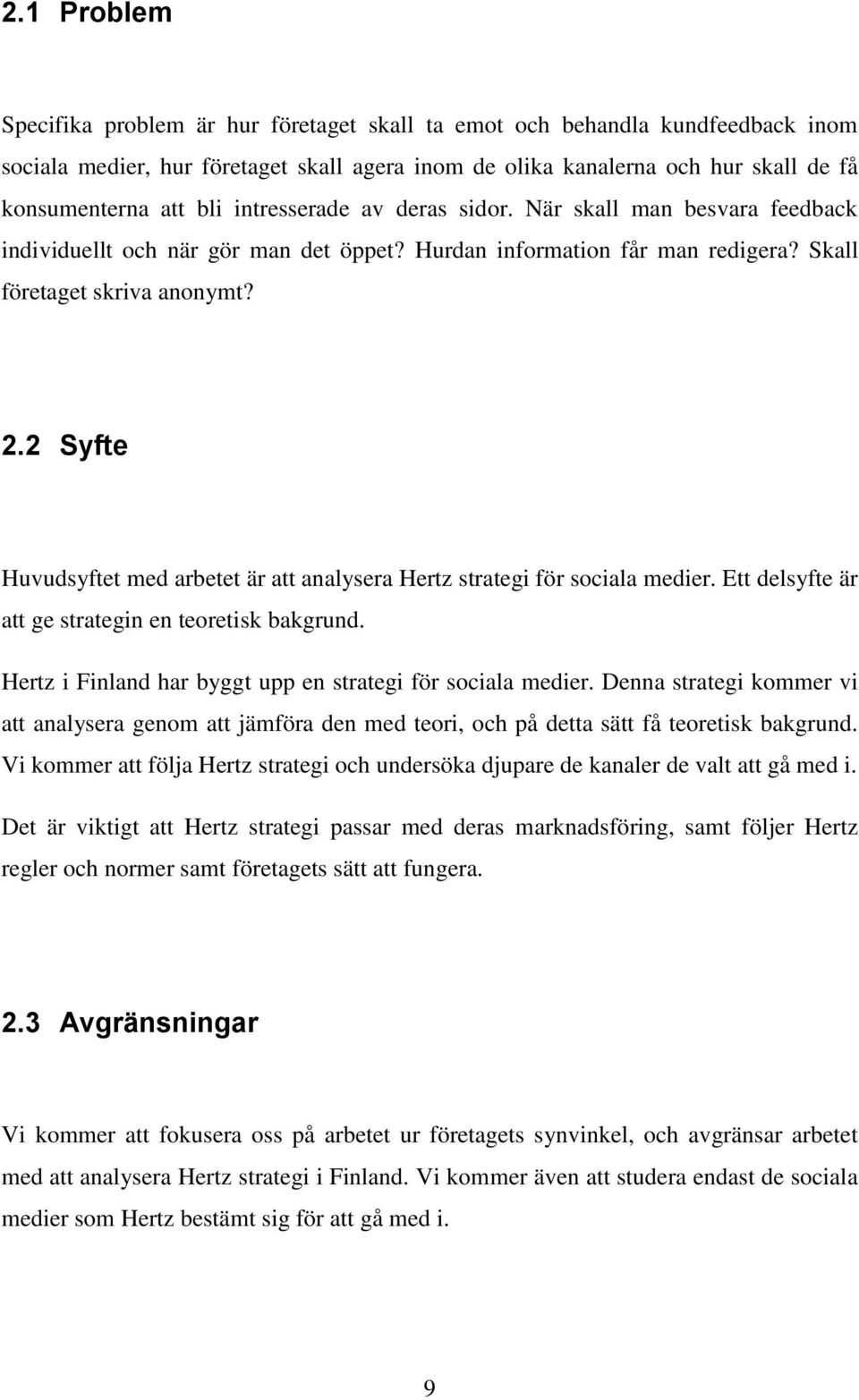 2 Syfte Huvudsyftet med arbetet är att analysera Hertz strategi för sociala medier. Ett delsyfte är att ge strategin en teoretisk bakgrund.