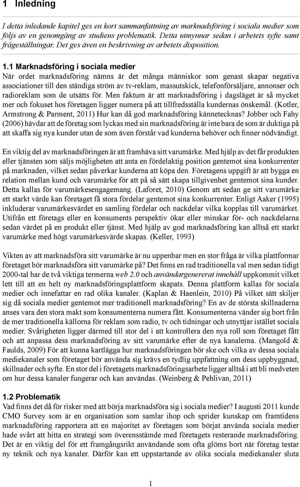 1 Marknadsföring i sociala medier När ordet marknadsföring nämns är det många människor som genast skapar negativa associationer till den ständiga ström av tv-reklam, massutskick, telefonförsäljare,