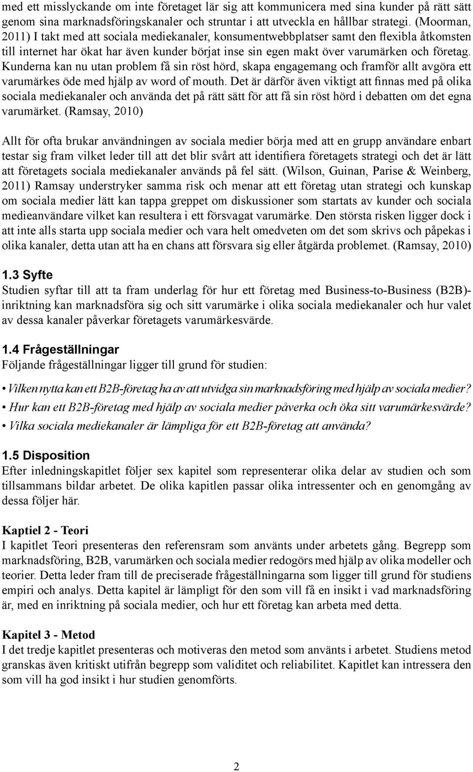 Kunderna kan nu utan problem få sin röst hörd, skapa engagemang och framför allt avgöra ett varumärkes öde med hjälp av word of mouth.