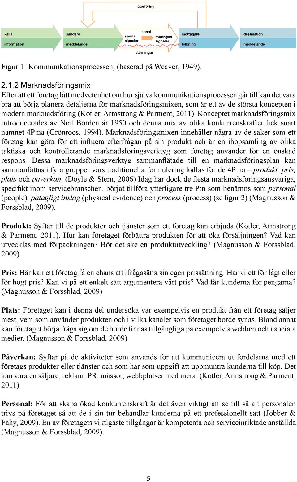 största koncepten i modern marknadsföring (Kotler, Armstrong & Parment, 2011).