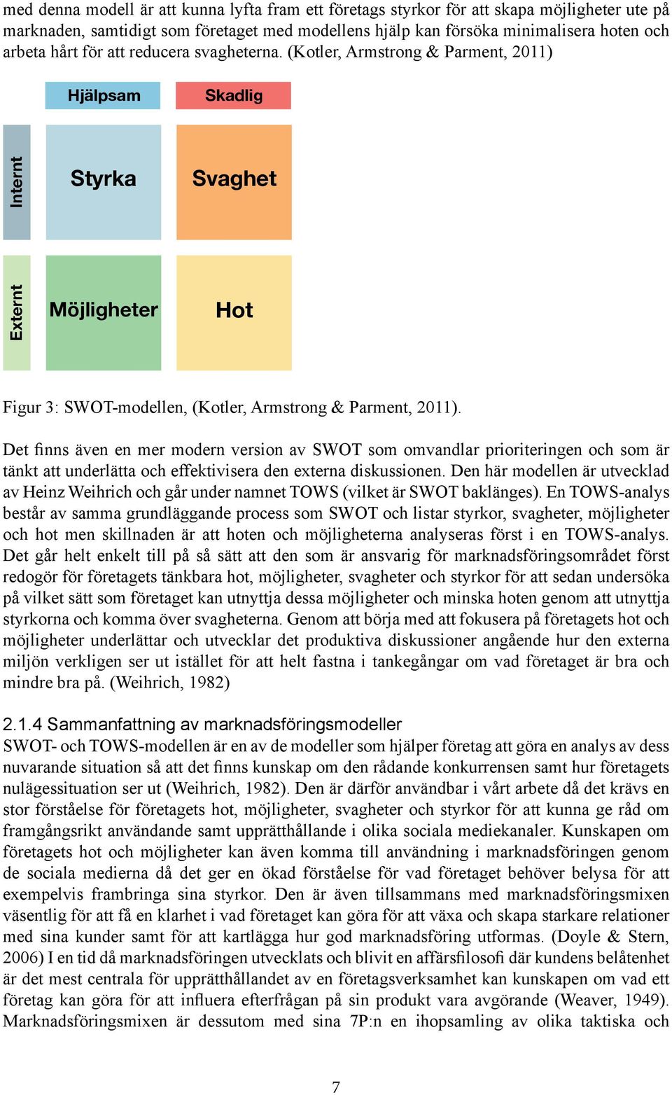 Det finns även en mer modern version av SWOT som omvandlar prioriteringen och som är tänkt att underlätta och effektivisera den externa diskussionen.