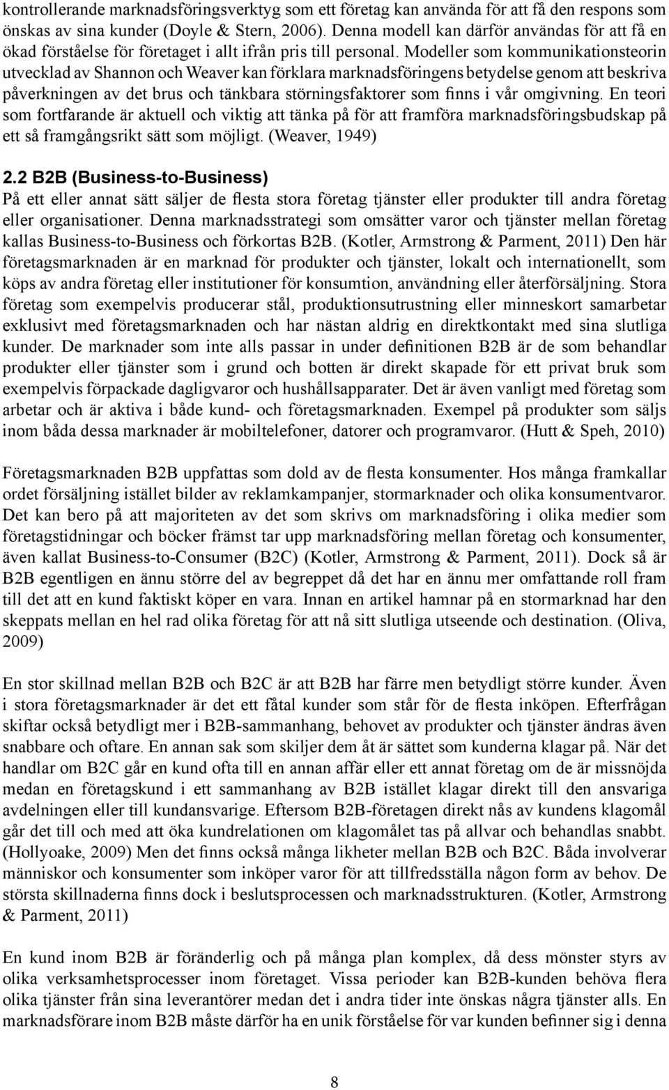 Modeller som kommunikationsteorin utvecklad av Shannon och Weaver kan förklara marknadsföringens betydelse genom att beskriva påverkningen av det brus och tänkbara störningsfaktorer som finns i vår