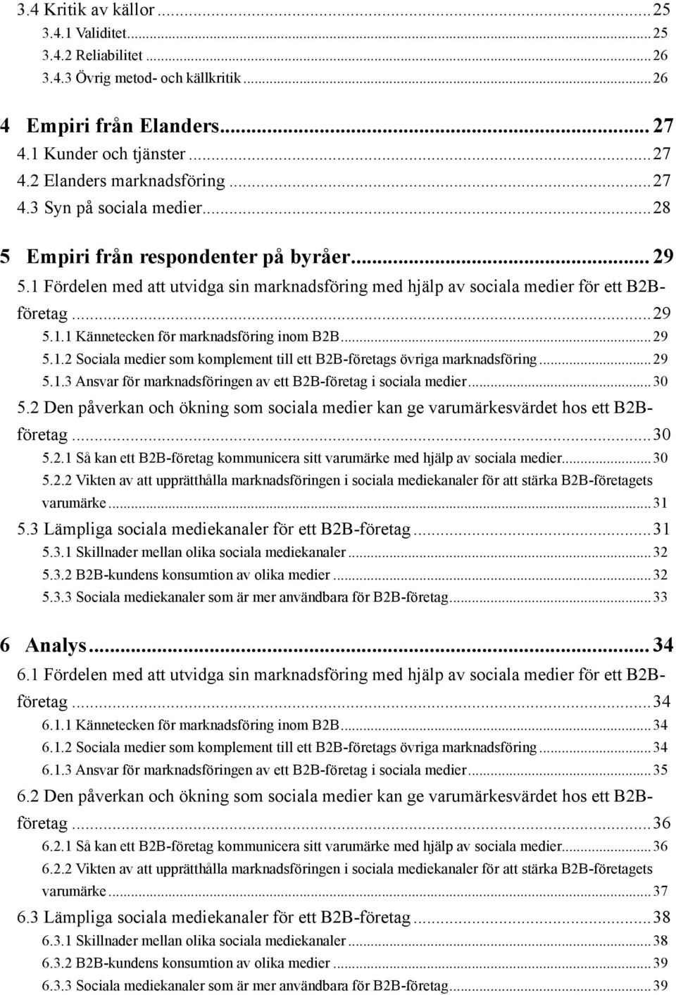 ..29 5.1.2 Sociala medier som komplement till ett B2B-företags övriga marknadsföring...29 5.1.3 Ansvar för marknadsföringen av ett B2B-företag i sociala medier...30 5.