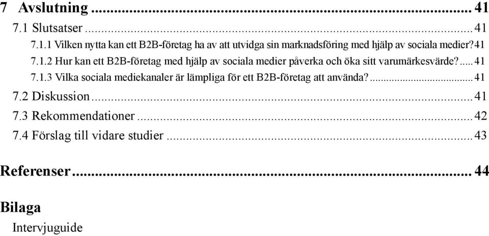 .41 7.1.2 Hur kan ett B2B-företag med hjälp av sociala medier påverka och öka sitt varumärkesvärde?...41 7.1.3 Vilka sociala mediekanaler är lämpliga för ett B2B-företag att använda?