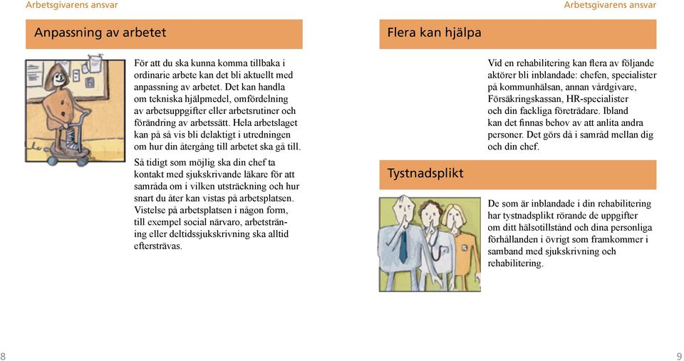 Hela arbetslaget kan på så vis bli delaktigt i utredningen om hur din återgång till arbetet ska gå till.