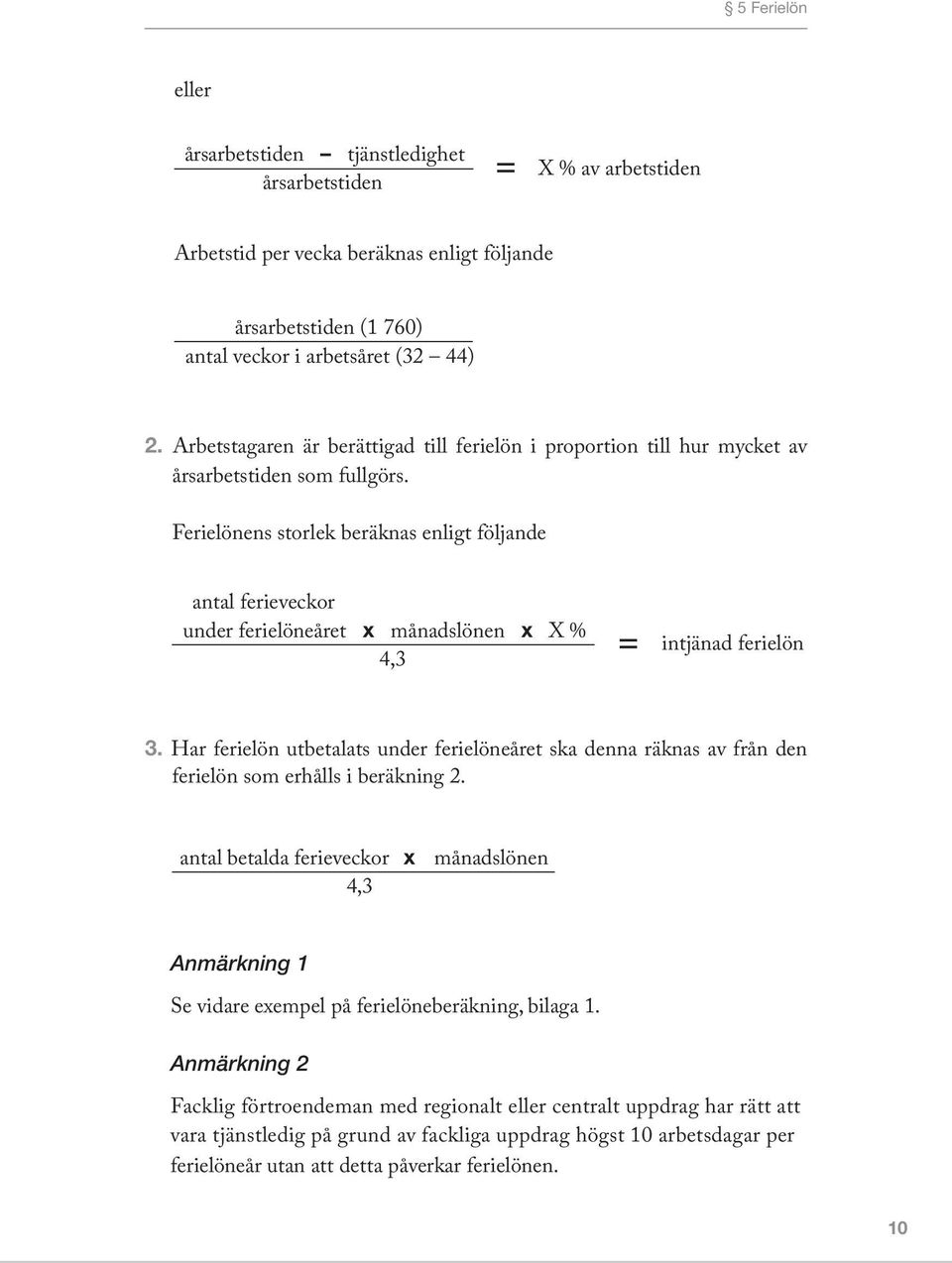 Ferielönens storlek beräknas enligt följande antal ferieveckor under ferielöneåret x månadslönen x X % 4,3 = intjänad ferielön 3.