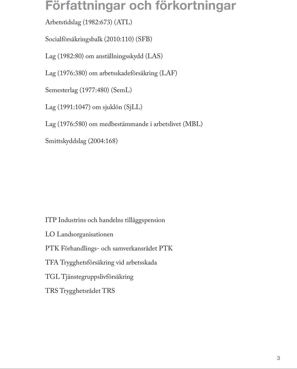 Lag (1976:580) om medbestämmande i arbetslivet (MBL) Smittskyddslag (2004:168) ITP Industrins och handelns tilläggspension LO