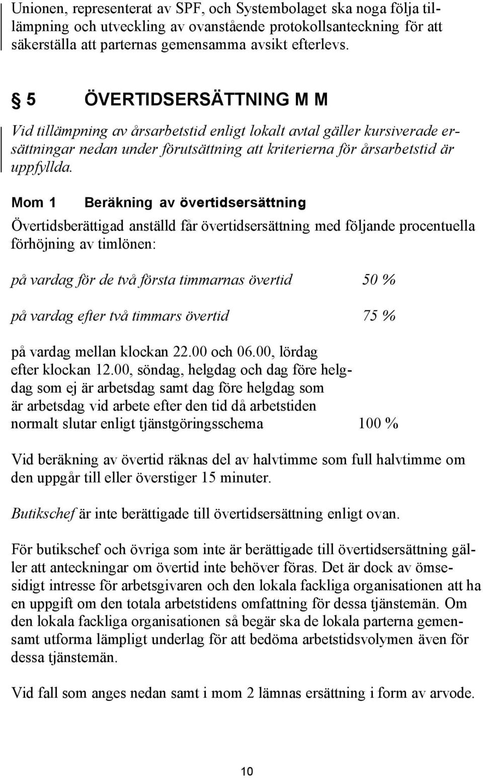 Mom 1 Beräkning av övertidsersättning Övertidsberättigad anställd får övertidsersättning med följande procentuella förhöjning av timlönen: på vardag för de två första timmarnas övertid 50 % på vardag