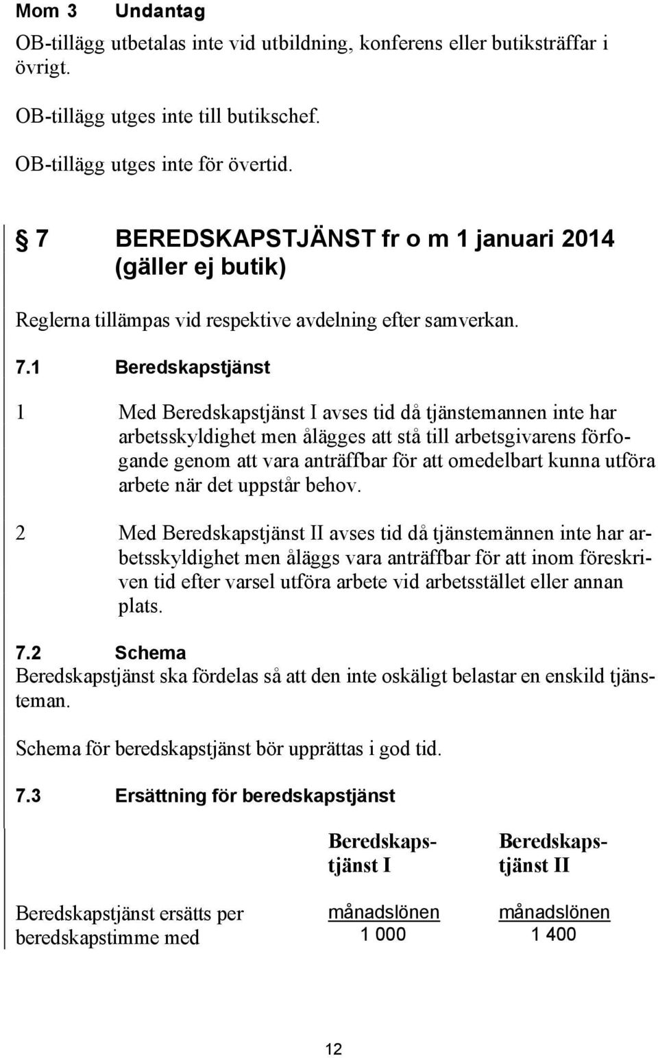 1 Beredskapstjänst 1 Med Beredskapstjänst I avses tid då tjänstemannen inte har arbetsskyldighet men ålägges att stå till arbetsgivarens förfogande genom att vara anträffbar för att omedelbart kunna