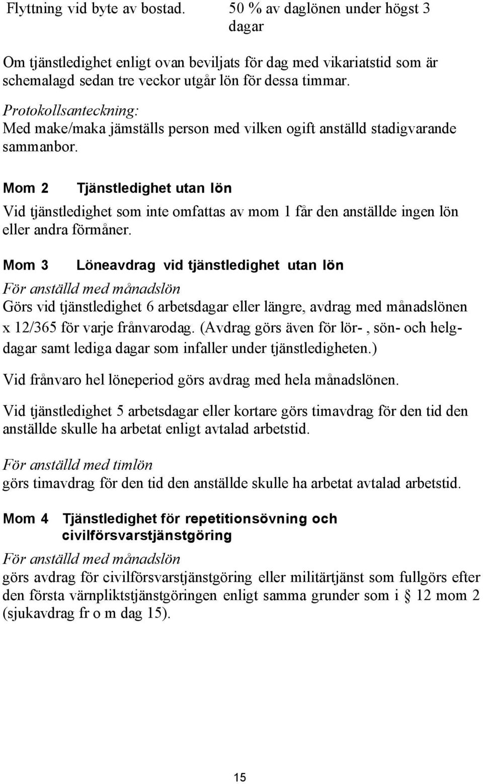 Mom 2 Tjänstledighet utan lön Vid tjänstledighet som inte omfattas av mom 1 får den anställde ingen lön eller andra förmåner.