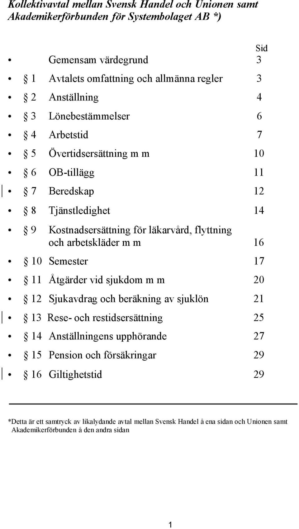 och arbetskläder m m 16 10 Semester 17 11 Åtgärder vid sjukdom m m 20 12 Sjukavdrag och beräkning av sjuklön 21 13 Rese- och restidsersättning 25 14 Anställningens upphörande