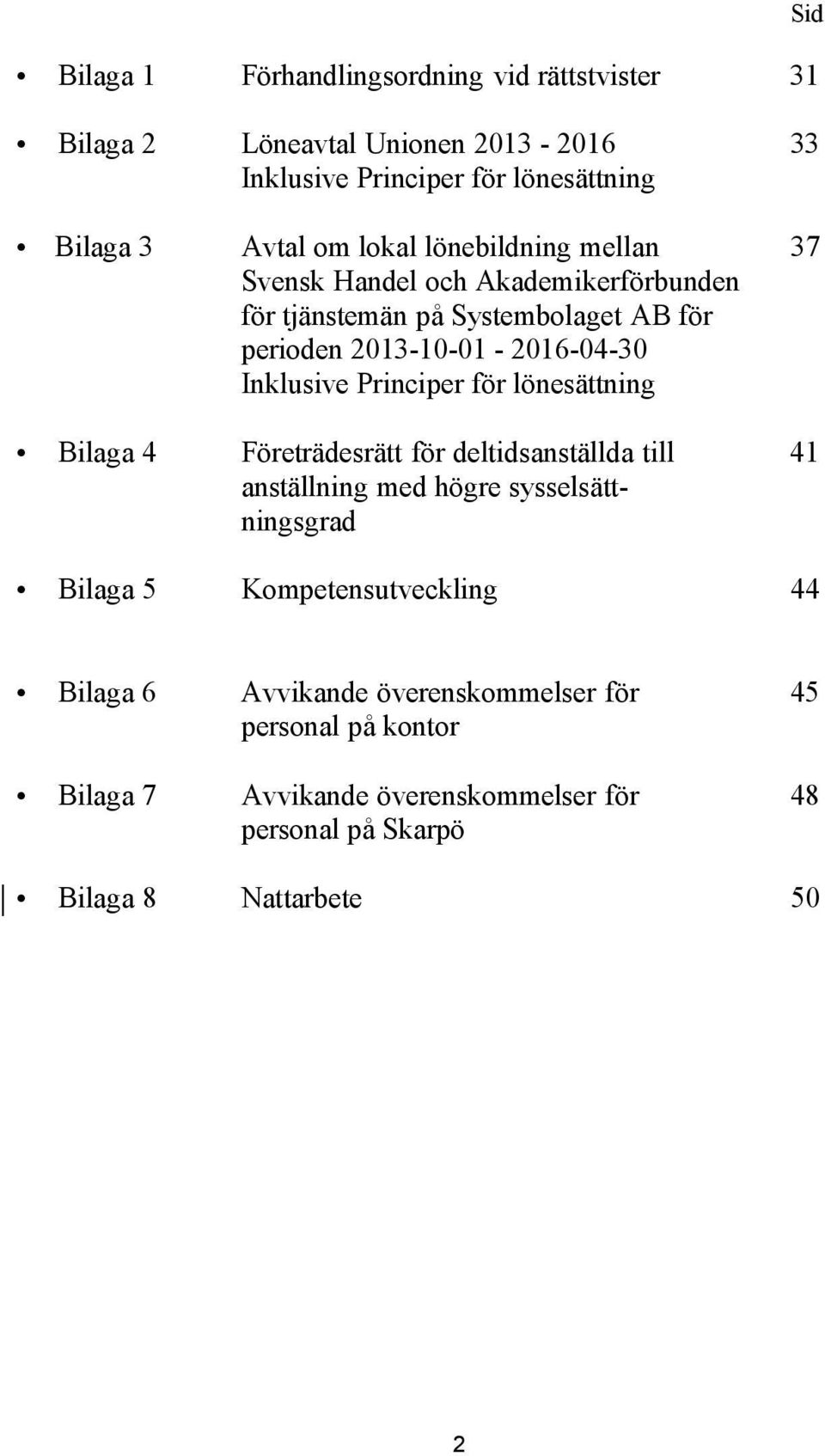 Principer för lönesättning 37 Bilaga 4 Företrädesrätt för deltidsanställda till anställning med högre sysselsättningsgrad 41 Bilaga 5