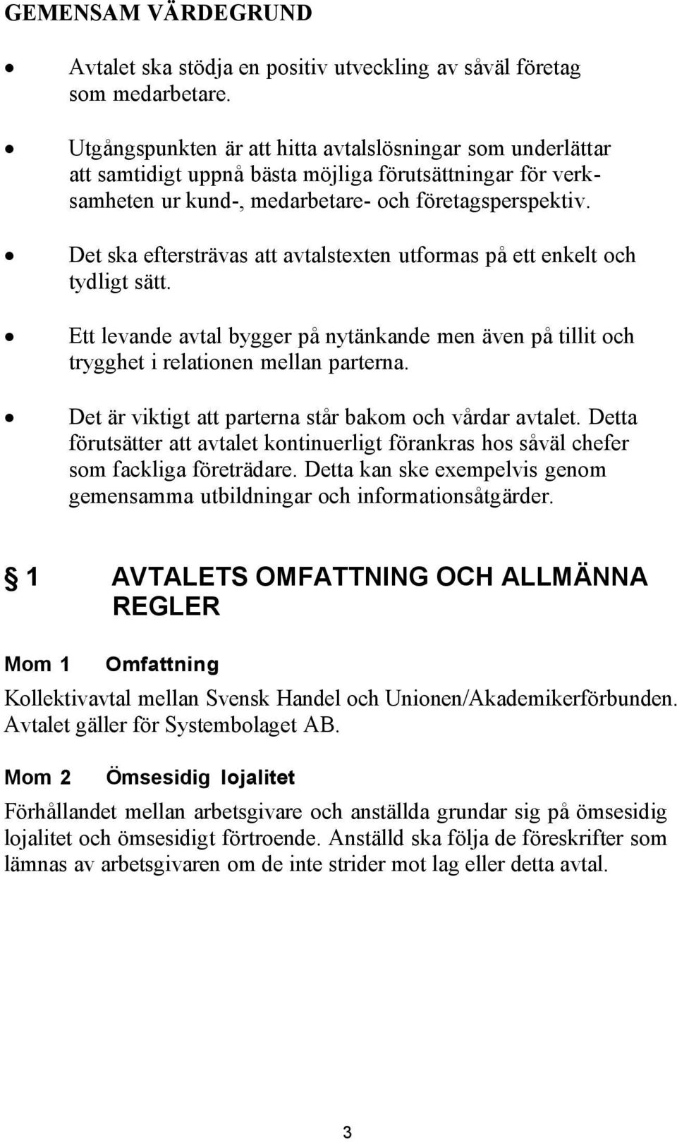 Det ska eftersträvas att avtalstexten utformas på ett enkelt och tydligt sätt. Ett levande avtal bygger på nytänkande men även på tillit och trygghet i relationen mellan parterna.