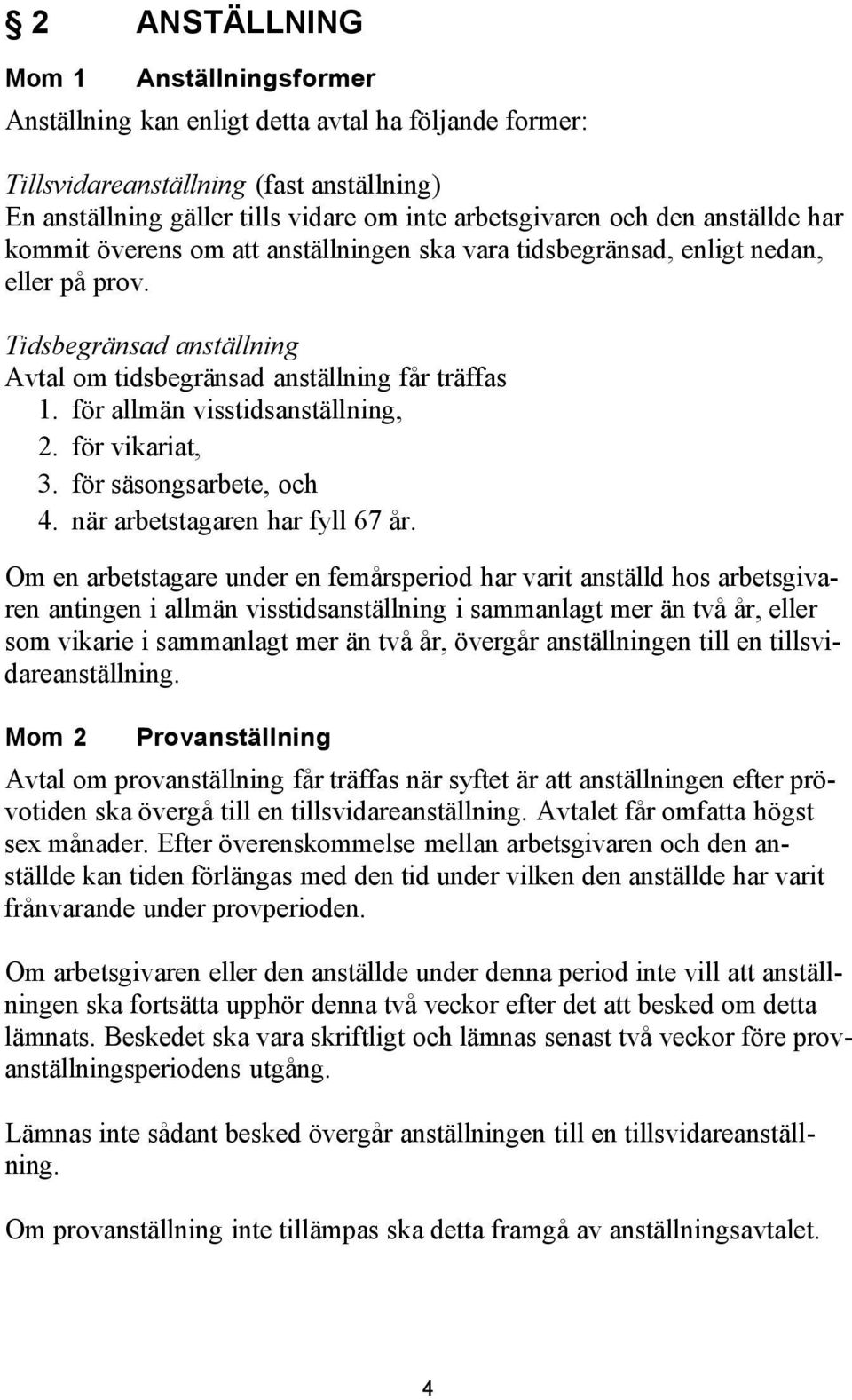 för allmän visstidsanställning, 2. för vikariat, 3. för säsongsarbete, och 4. när arbetstagaren har fyll 67 år.