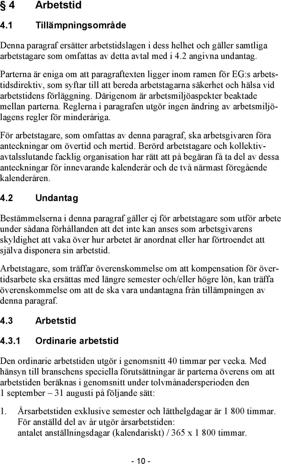 Därigenom är arbetsmiljöaspekter beaktade mellan parterna. Reglerna i paragrafen utgör ingen ändring av arbetsmiljölagens regler för minderåriga.