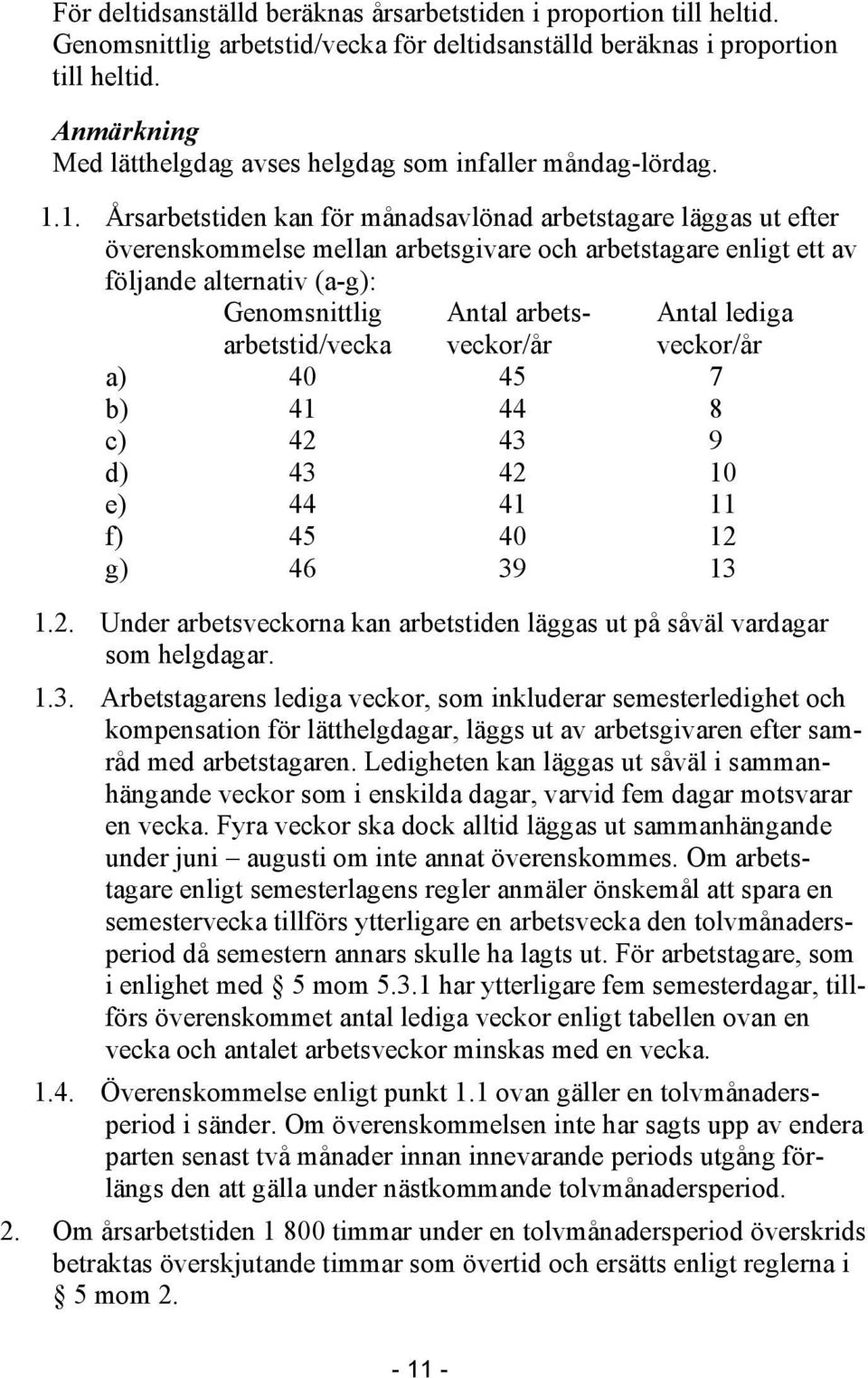 1. Årsarbetstiden kan för månadsavlönad arbetstagare läggas ut efter överenskommelse mellan arbetsgivare och arbetstagare enligt ett av följande alternativ (a-g): Genomsnittlig Antal arbets- Antal