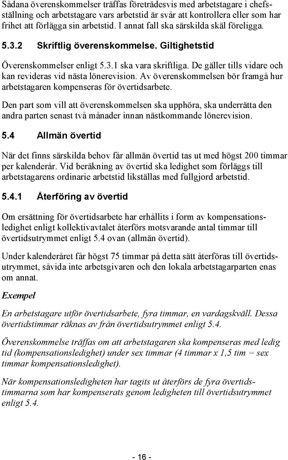 De gäller tills vidare och kan revideras vid nästa lönerevision. Av överenskommelsen bör framgå hur arbetstagaren kompenseras för övertidsarbete.