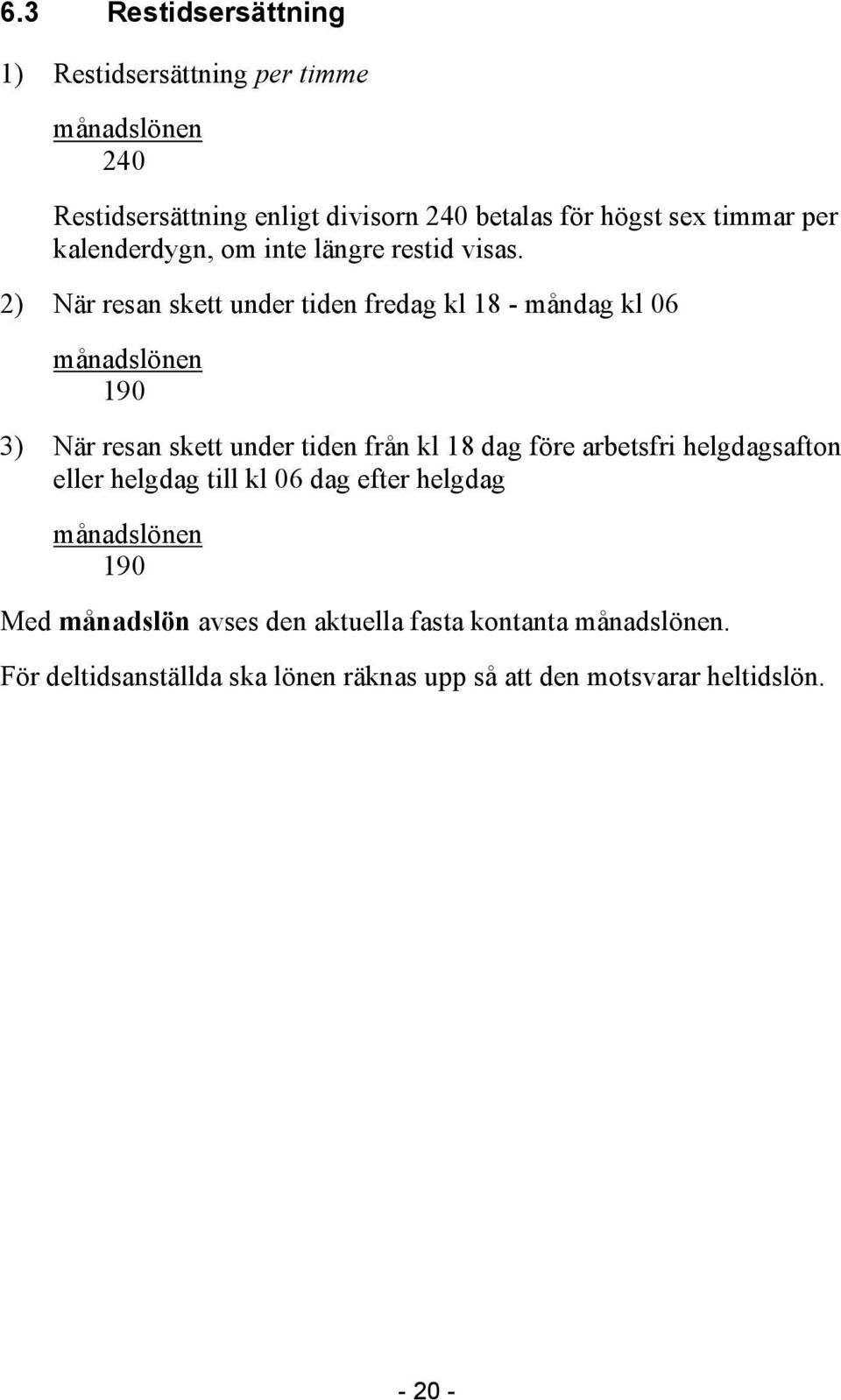 2) När resan skett under tiden fredag kl 18 - måndag kl 06 månadslönen 190 3) När resan skett under tiden från kl 18 dag före