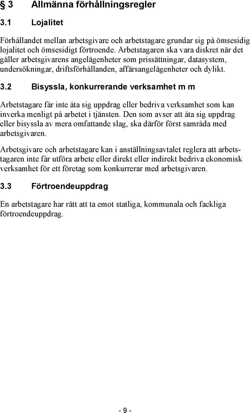 2 Bisyssla, konkurrerande verksamhet m m Arbetstagare får inte åta sig uppdrag eller bedriva verksamhet som kan inverka menligt på arbetet i tjänsten.