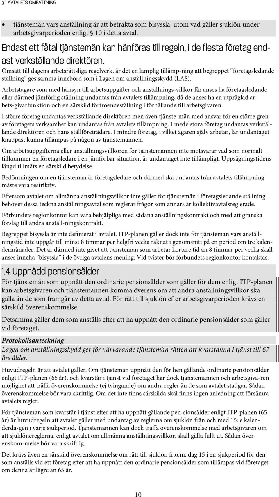 Omsatt till dagens arbetsrättsliga regelverk, är det en lämplig tillämp ning att begreppet företagsledande ställning ges samma innebörd som i Lagen om anställningsskydd (LAS).