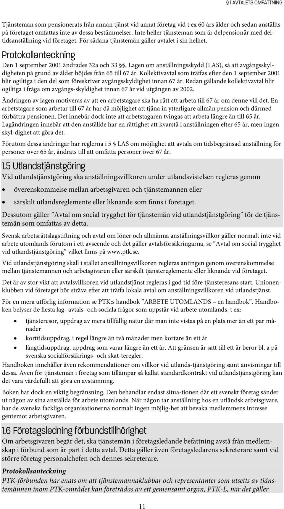 Protokollanteckning Den 1 september 2001 ändrades 32a och 33, Lagen om anställningsskydd (LAS), så att avgångsskyldigheten på grund av ålder höjdes från 65 till 67 år.