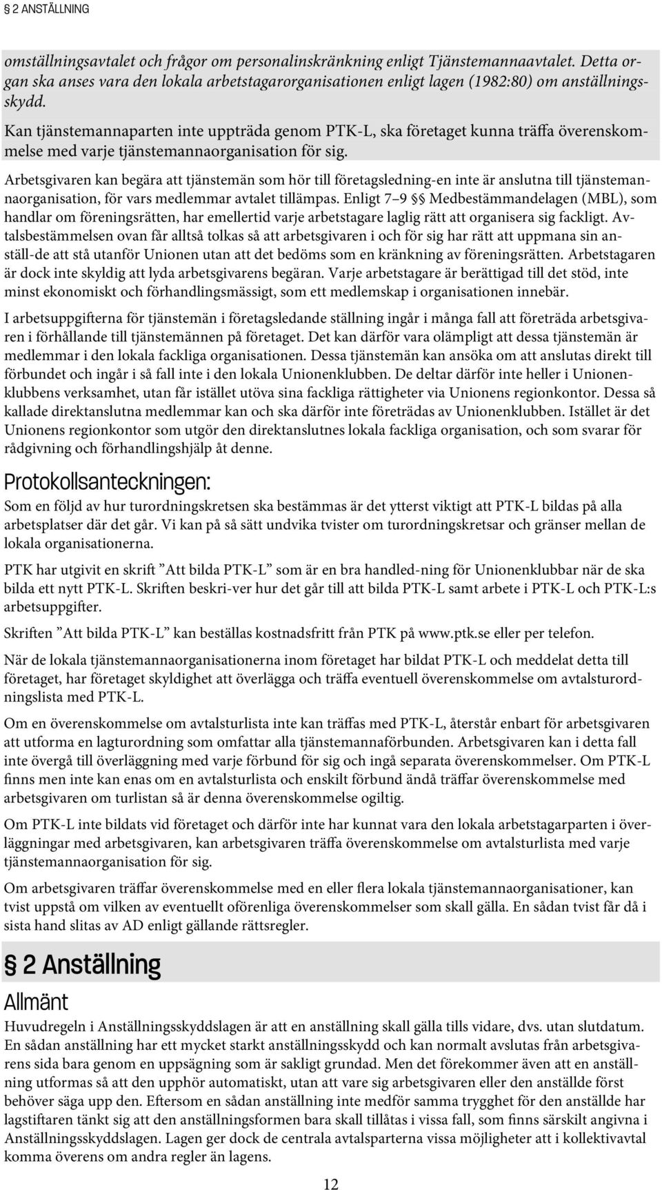 Kan tjänstemannaparten inte uppträda genom PTK-L, ska företaget kunna träffa överenskommelse med varje tjänstemannaorganisation för sig.