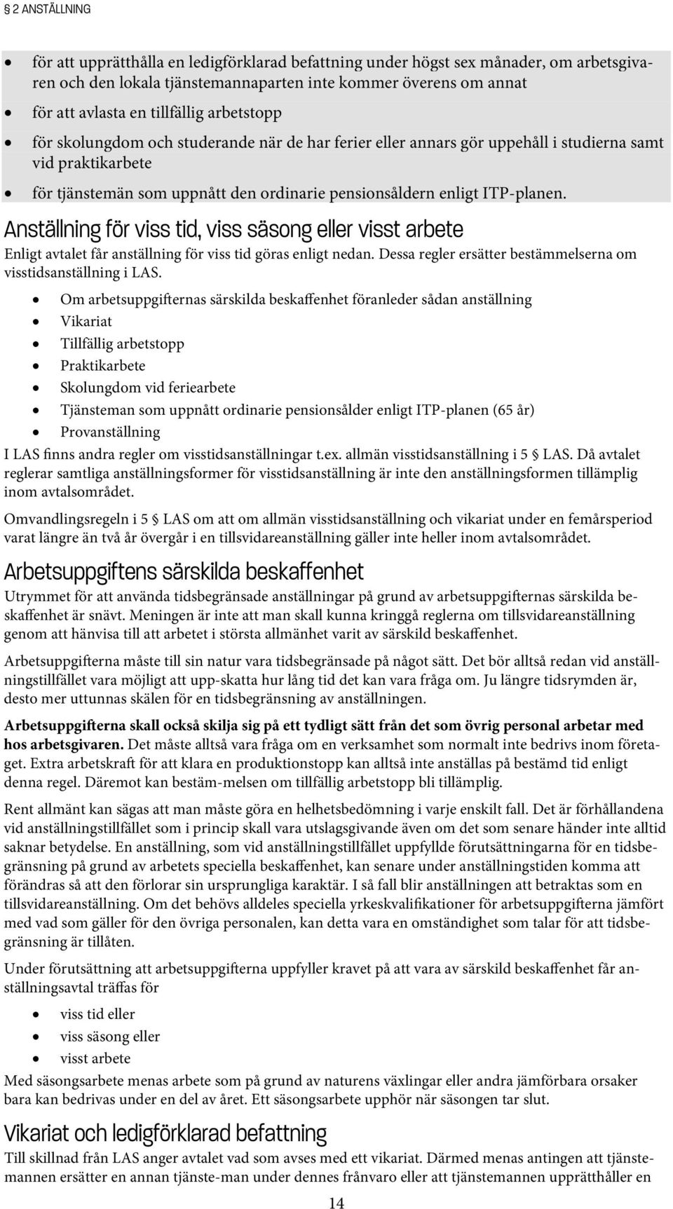 Anställning för viss tid, viss säsong eller visst arbete Enligt avtalet får anställning för viss tid göras enligt nedan. Dessa regler ersätter bestämmelserna om visstidsanställning i LAS.