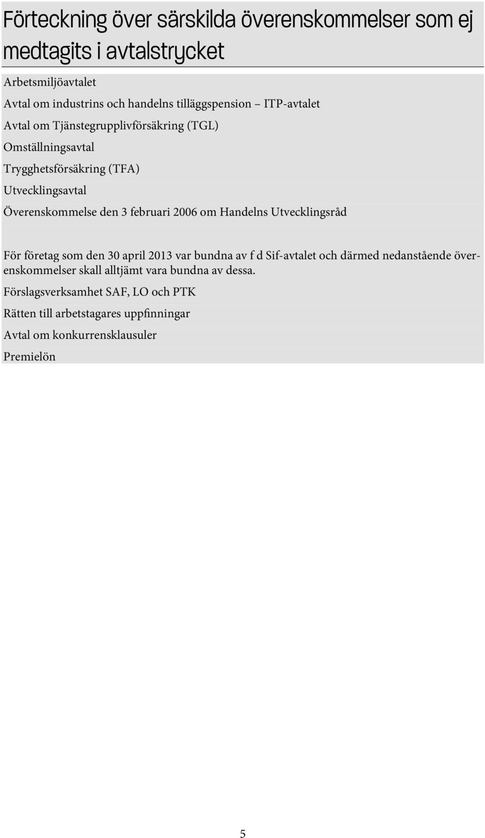 2006 om Handelns Utvecklingsråd För företag som den 30 april 2013 var bundna av f d Sif-avtalet och därmed nedanstående överenskommelser skall