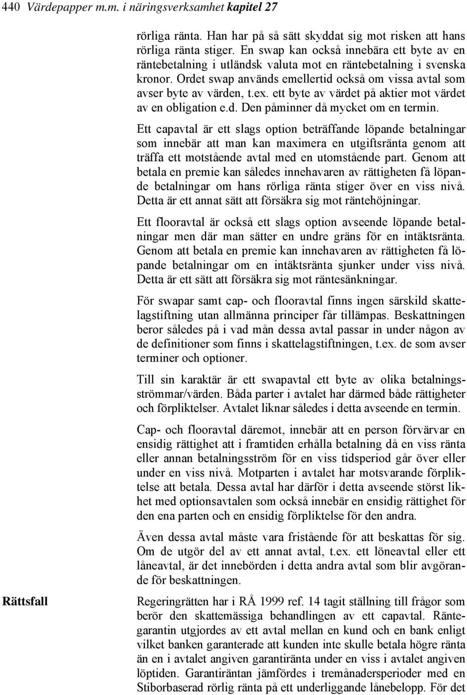 ett byte av värdet på aktier mot värdet av en obligation e.d. Den påminner då mycket om en termin.